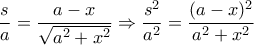\displaystyle \frac{s}{a}=\frac{a-x}{\sqrt{a^2+x^2}}\Rightarrow \frac{s^2}{a^2}=\frac{(a-x)^2}{a^2+x^2}