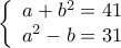  \displaystyle \left\{ \begin{array}{l} 
a + {b^2} = 41\\ 
{a^2} - b = 31 
\end{array} \right.