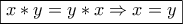 \displaystyle{\boxed{x * y = y * x \Rightarrow x = y}}