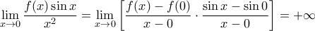 \displaystyle{ 
\mathop {\lim }\limits_{x \to 0} \frac{{f(x)\sin x}}{{x^2 }} = \mathop {\lim }\limits_{x \to 0} \left[ {\frac{{f(x) - f(0)}}{{x - 0}} \cdot \frac{{\sin x - \sin 0}}{{x - 0}}} \right] =  + \infty  
}