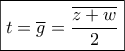 \boxed{t = \overline g  = \frac{{\overline {z + w} }}{2}}