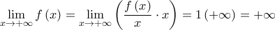 \displaystyle{\mathop {\lim }\limits_{x \to  + \infty } f\left( x \right) = \mathop {\lim }\limits_{x \to  + \infty } \left( {\frac{{f\left( x \right)}}{x} \cdot x} \right) = 1\left( { + \infty } \right) =  + \infty}