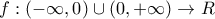 \displaystyle{f:\left( { - \infty ,0} \right) \cup \left( {0, + \infty } \right) \to R}