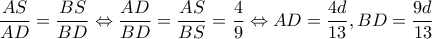 \displaystyle \frac{{AS}}{{AD}} = \frac{{BS}}{{BD}} \Leftrightarrow \frac{{AD}}{{BD}} = \frac{{AS}}{{BS}} = \frac{4}{9} \Leftrightarrow AD = \frac{{4d}}{{13}},BD = \frac{{9d}}{{13}} \displaystyle \frac{{AS}}{{AD}} = \frac{{BS}}{{BD}} \Leftrightarrow \frac{{AD}}{{BD}} = \frac{{AS}}{{BS}} = \frac{4}{9} \Leftrightarrow AD = \frac{{4d}}{{13}},BD = \frac{{9d}}{{13}}