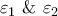 \displaystyle{{\varepsilon _1}{\text{  \&   }}{\varepsilon _2}}