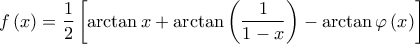 \displaystyle{f\left( x \right) = \frac{1}{2}\left[ {\arctan x + \arctan \left( {\frac{1}{{1 - x}}} \right) - \arctan \varphi \left( x \right)} \right]}