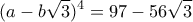 \displaystyle{(a-b\sqrt{3})^4=97-56\sqrt{3}}
