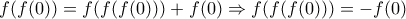 f(f(0))=f(f(f(0)))+f(0)\Rightarrow f(f(f(0)))=-f(0)