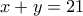 x + y = 21