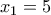 x_{1} = 5