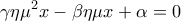 \displaystyle{\gamma \eta\mu^2x-\beta\eta\mu x+\alpha=0}