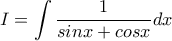 \displaystyle{ I=\int \frac{1}{sinx+cosx}dx } \displaystyle{ I=\int \frac{1}{sinx+cosx}dx }