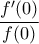 \displaystyle{\frac{f'(0)}{f(0)}}