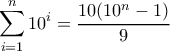 \displaystyle \sum_{i=1}^{n} 10^i=\dfrac{10(10^n-1)}{9}