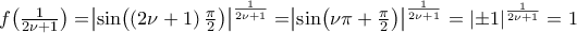 f\bigr({\tfrac{1}{2\nu+1}}\bigr)=\bigr|{\sin\bigl({({2\nu+1})\,\tfrac{\pi}{2}}\bigr)}\bigr|^{\frac{1}{2\nu+1}}=\bigr|{\sin\bigl({\nu\pi+\tfrac{\pi}{2}}\bigr)}\bigr|^{\frac{1}{2\nu+1}}=|{\pm1}|^{\frac{1}{2\nu+1}}=1