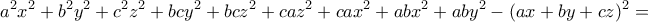 \displaystyle{a^{2}x^{2}+b^{2}y^{2}+c^{2}z^{2}+bcy^{2}+bcz^{2}+caz^{2}+cax^{2}+abx^{2}+aby^{2}-(ax+by+cz)^{2}=}