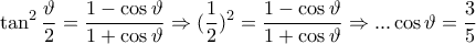 \displaystyle{ 
\tan ^2 \frac{\vartheta }{2} = \frac{{1 - \cos \vartheta }}{{1 + \cos \vartheta }} \Rightarrow (\frac{1}{2})^2  = \frac{{1 - \cos \vartheta }}{{1 + \cos \vartheta }} \Rightarrow ...\cos \vartheta  = \frac{3}{5} 
}