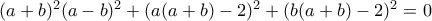 (a+b)^2(a-b)^2 + (a(a+b)-2)^2 +(b(a+b)-2)^2= 0