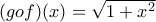 (gof)(x)=\sqrt{1+x^{2}}