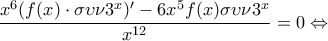\displaystyle \frac{x^6(f(x) \cdot \sigma \upsilon \nu 3^x){'}-6x^5f(x)\sigma \upsilon \nu 3^x}{x^{12}}=0 \Leftrightarrow