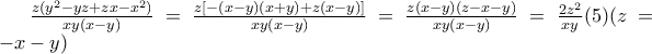 \frac{z(y^2 - yz + zx - x^2)}{xy(x - y)} = \frac{z[- (x - y)(x + y) + z(x - y)]}{xy(x - y)} = \frac{z(x - y)(z - x - y)}{xy(x - y)} = \frac{2z^2}{xy}(5) (z = - x - y)