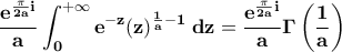 \displaystyle \bf \frac{e^{\frac{\pi}{2a}i}}{a}\int_{0}^{+\infty}e^{-z}(z)^{\frac{1}{a}-1}\;dz=\frac{e^{\frac{\pi}{2a}i}}{a}\Gamma\left(\frac{1}{a}\right)