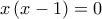 x\left( x-1\right) =0