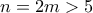 n=2m > 5
