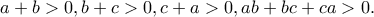 \displaystyle{a+b>0,b+c>0,c+a>0,ab+bc+ca>0.}