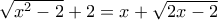\sqrt{x^2 - 2} + 2 = x + \sqrt{2x - 2}