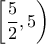 \left[\dfrac{5}{2},5\right)