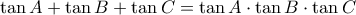 \tan A+\tan B+\tan C=\tan A\cdot\tan B\cdot\tan C