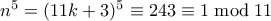 n^5 = (11k+3)^5 \equiv 243 \equiv 1 \bmod 11