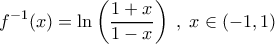 \displaystyle{f^{-1}(x) = \ln \left ( \frac{1+x}{1-x} \right ) \; , \; x\in (-1, 1)}