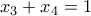 x_{3}+x_{4}=1