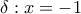 \delta: x=-1