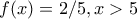 f(x)=2/5 ,  x>5
