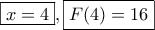 \displaystyle{\boxed{x = 4},\boxed{F(4) = 16}}