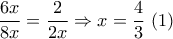 \displaystyle\frac{{6x}}{{8x}} = \displaystyle\frac{2}{{2x}} \Rightarrow x = \displaystyle\frac{4}{3}\,\,(1)