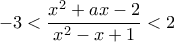 \displaystyle{-3<\frac{x^2+ax-2}{x^2-x+1}<2}