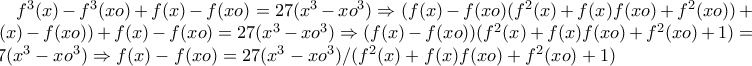 f^3(x)-f^3(xo)+f(x)-f(xo)=27(x^3-xo^3)\Rightarrow (f(x)-f(xo)(f^2(x)+f(x)f(xo)+f^2(xo))+f(x)-f(xo))+f(x)-f(xo)=27(x^3-xo^3)\Rightarrow (f(x)-f(xo))(f^2(x)+f(x)f(xo)+f^2(xo)+1)=27(x^3-xo^3)\Rightarrow f(x)-f(xo)=27(x^3-xo^3)/(f^2(x)+f(x)f(xo)+f^2(xo)+1) f^3(x)-f^3(xo)+f(x)-f(xo)=27(x^3-xo^3)\Rightarrow (f(x)-f(xo)(f^2(x)+f(x)f(xo)+f^2(xo))+f(x)-f(xo))+f(x)-f(xo)=27(x^3-xo^3)\Rightarrow (f(x)-f(xo))(f^2(x)+f(x)f(xo)+f^2(xo)+1)=27(x^3-xo^3)\Rightarrow f(x)-f(xo)=27(x^3-xo^3)/(f^2(x)+f(x)f(xo)+f^2(xo)+1)