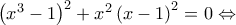 \left( x^{3}-1\right) ^{2}+x^{2}\left( x-1\right) ^{2}=0\Leftrightarrow