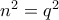 n^2=q^2