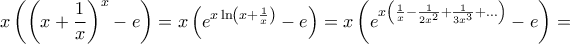 \displaystyle{x \left( \left(x+\frac {1}{x} \right)^x -e \right) = x \left( e^ {x \ln\left(x+\frac {1}{x} \right) }-e \right) = x \left( e^ {x \left(  \frac{1}{x} - \frac{1}{2x^2} + \frac{1}{3x^3}+ ...  \right)        }-e \right)=