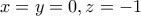 \displaystyle{x=y=0,z=-1}