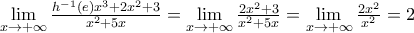 \underset{x\to +\infty }{\mathop{\lim }}\,\frac{{{h}^{-1}}(e){{x}^{3}}+2{{x}^{2}}+3}{{{x}^{2}}+5x}=\underset{x\to +\infty }{\mathop{\lim }}\,\frac{2{{x}^{2}}+3}{{{x}^{2}}+5x}=\underset{x\to +\infty }{\mathop{\lim }}\,\frac{2{{x}^{2}}}{{{x}^{2}}}=2