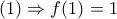 (1)\Rightarrow f(1)=1
