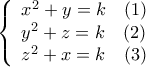  \displaystyle \left\{ \begin{array}{l} 
{x^2} + y = k\;\;\;\left( 1 \right)\\ 
{y^2} + z = k\;\;\;\left( 2 \right)\\ 
{z^2} + x = k\,\,\,\,\,\left( 3 \right) 
\end{array} \right.
