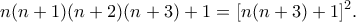 \displaystyle{n(n+1)(n+2)(n+3)+1=[n(n+3)+1]^2.}