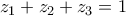 \displaystyle{z_1+z_2+z_3 = 1}